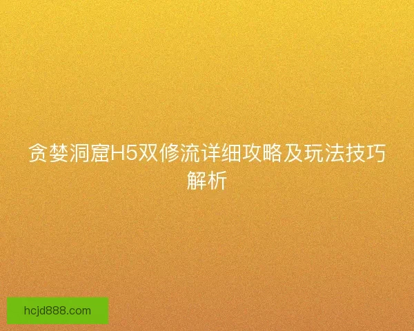 贪婪洞窟H5双修流详细攻略及玩法技巧解析